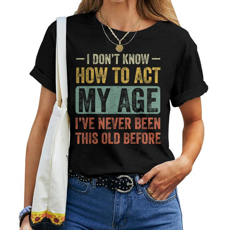Funny Old People Saying I Dont Know How To Act My Age Adult  Women T-shirt Crewneck Short Sleeve Graphic
