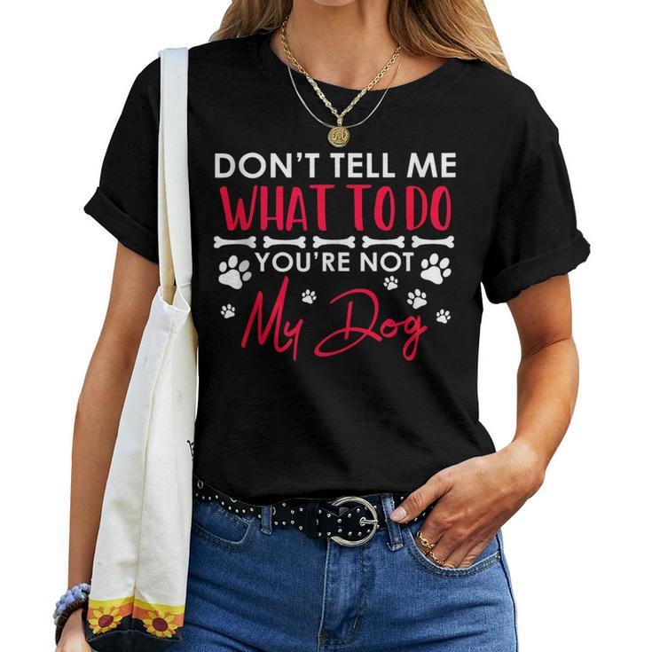 Funny Sarcastic Dont Tell Me What To Do Youre Not My Dog  Women Crewneck Short T-shirt