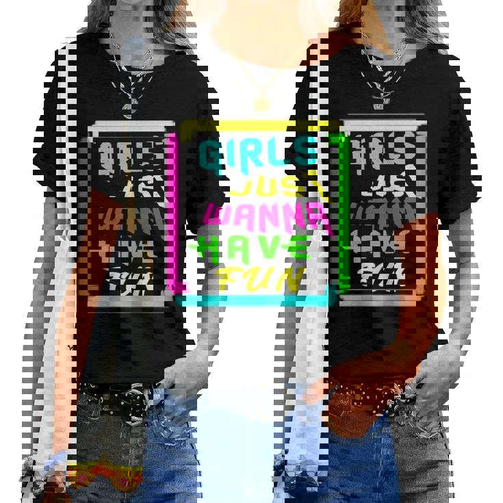 Girls Just Wanna Have Fun For And Girls Women T-shirt