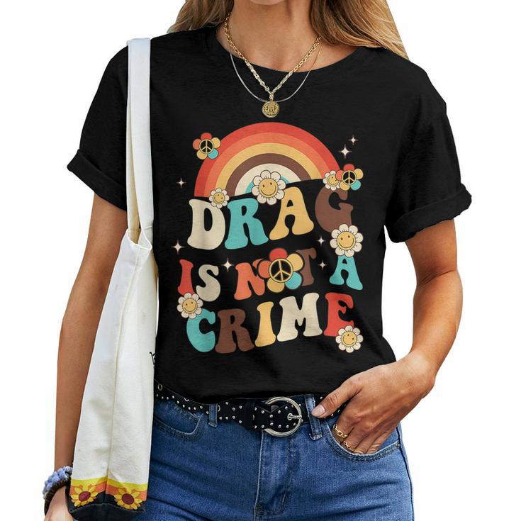 Groovy Drag Is Not A Crime Rainbow Equality Gay Pride Lgbt Women T-shirt