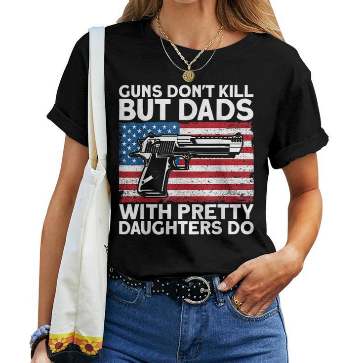 Guns Dont Kill But Dads With Pretty Daughters Do Daddy Women T-shirt