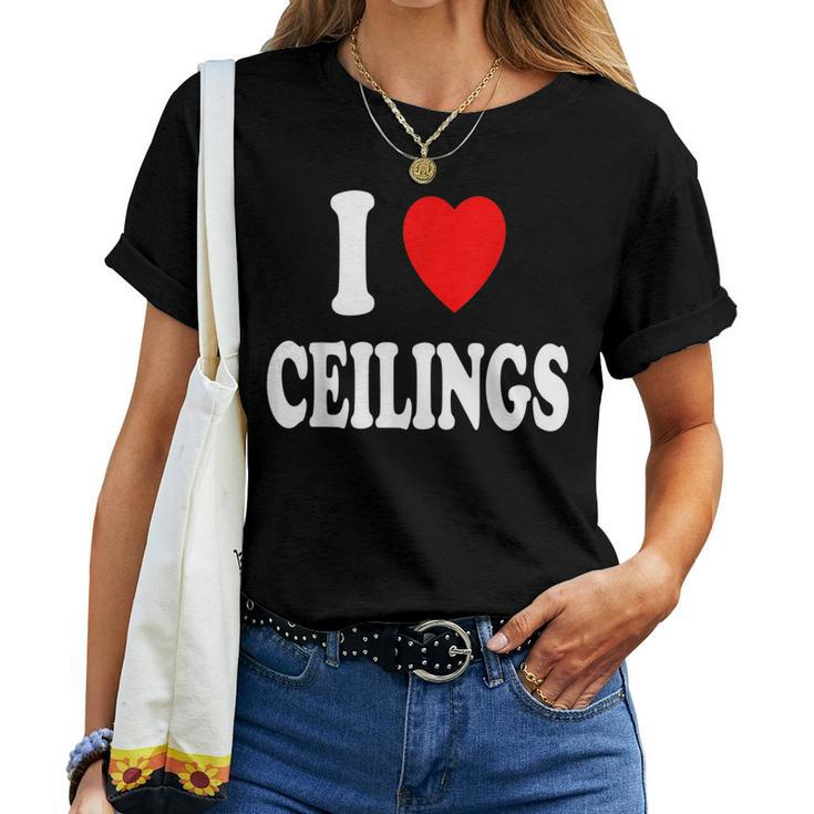 I Heart Love Ceilings Sarcastic Home Remodel Painter Women T-shirt