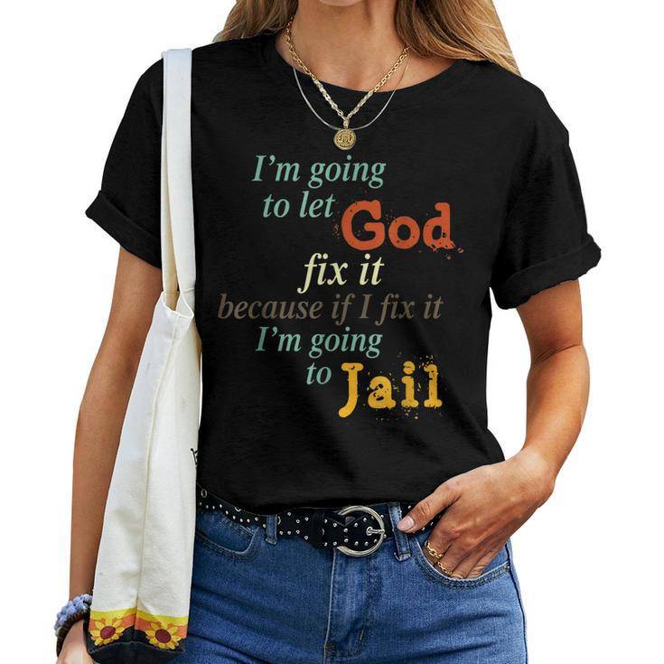 I’M Going To Let God Fix It Because If I Fix It I’M Women T-shirt