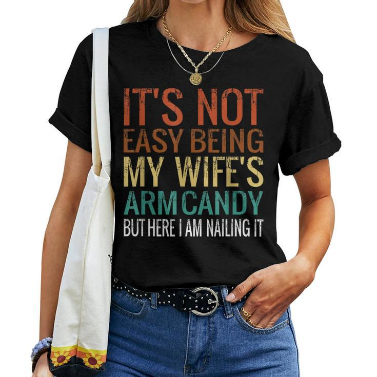 It's Not Easy Being My Wife's Arm Candy But Here I Am Nailin Women T-shirt