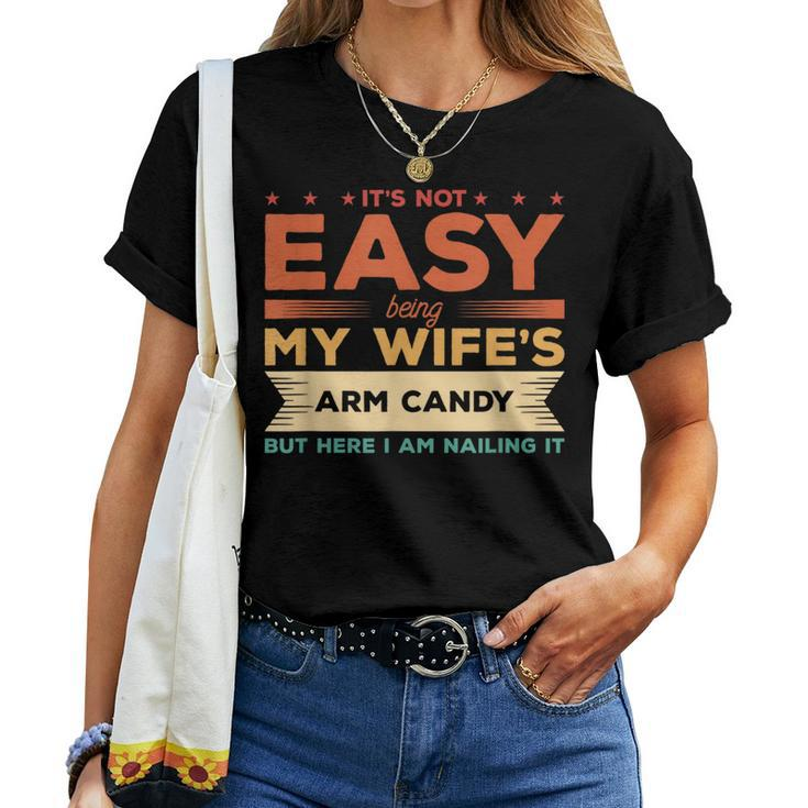 Its Not Easy Being My Wifes Arm Candy But Here I Am Women T-shirt
