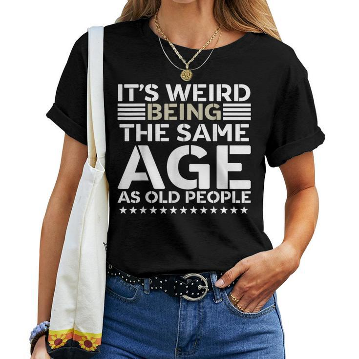Its Weird Being The Same Age As Old People Funny Retro  Women T-shirt