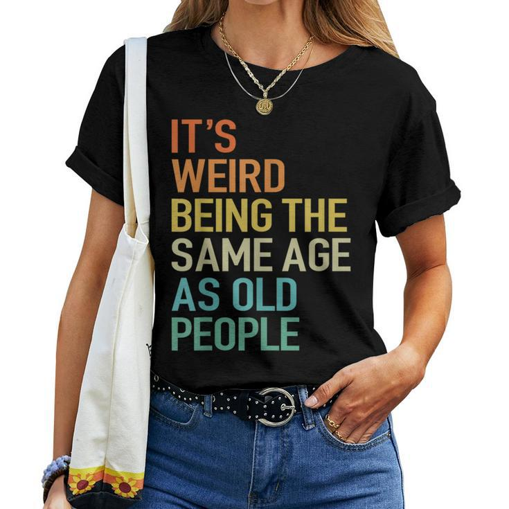 Its Weird Being The Same Age As Old People Husband Birthday Women T-shirt