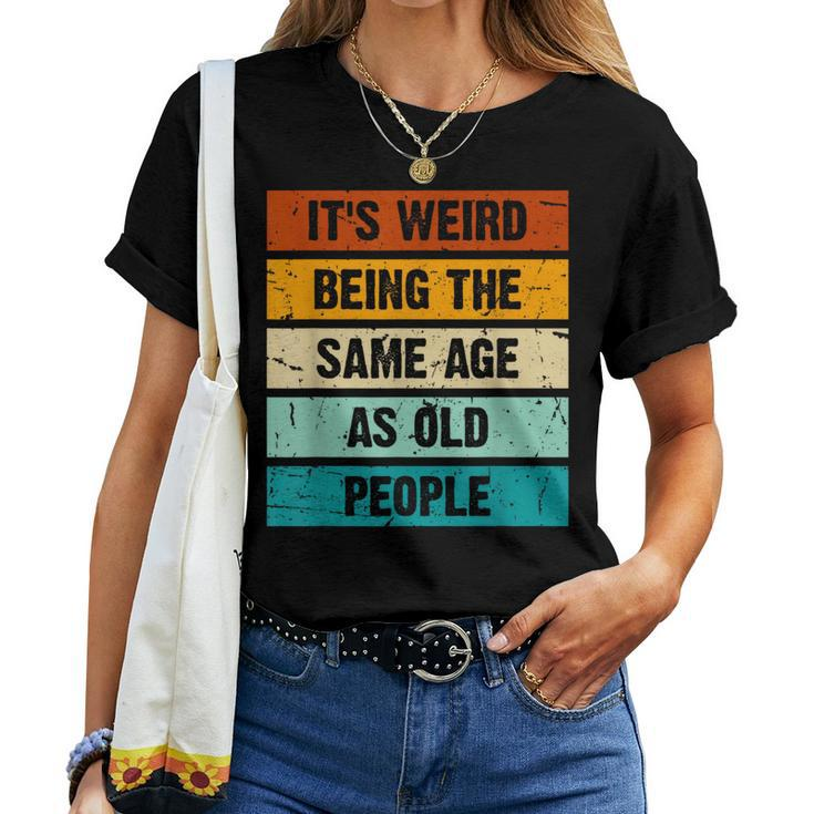 It's Weird Being The Same Age As Old People Retro Sarcastic Women T-shirt