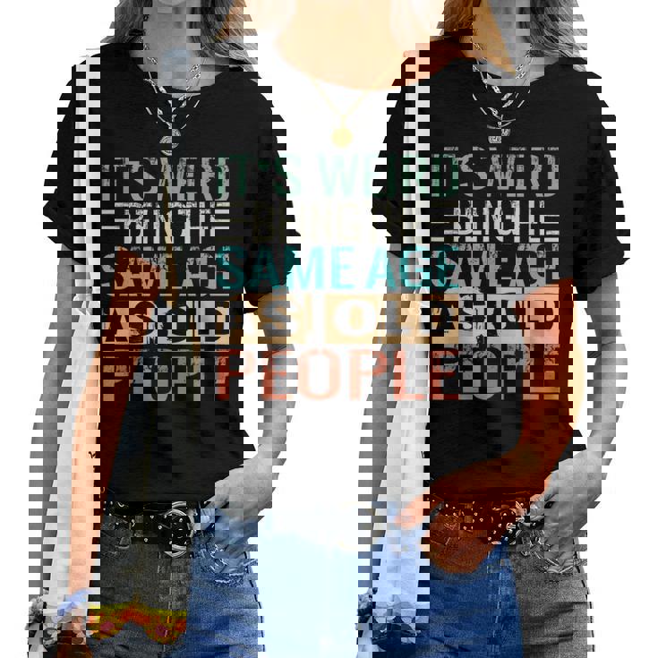 Its Weird Being The Same Age As Old People Sarcastic Retro s For Old People Women T-shirt