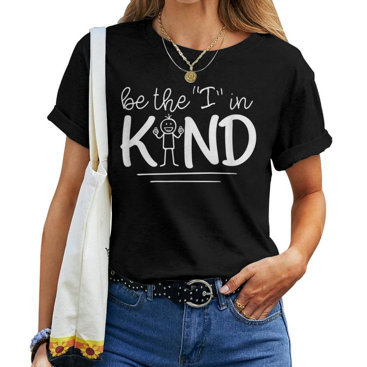 Be The I In Kind Spread Kindness Choosing Kindness Be Kind Women T-shirt