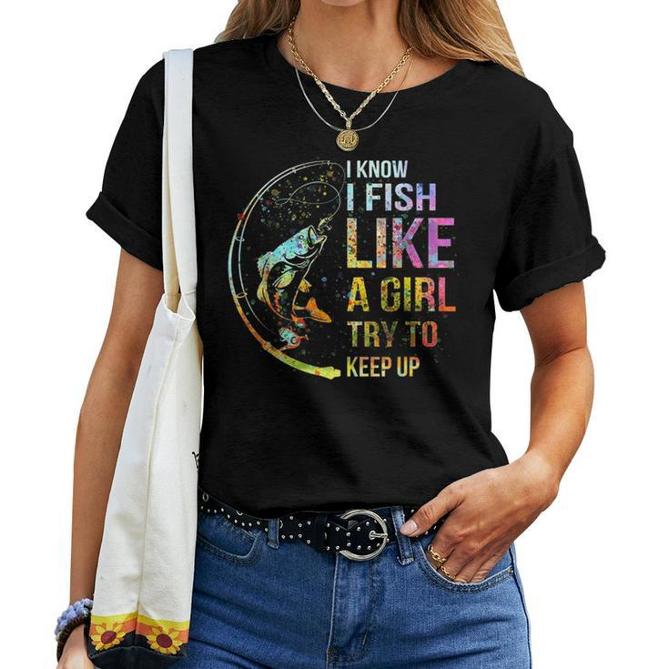 I Know I Fish Like A Girl Try To Keep Up Fishing Party Women T-shirt