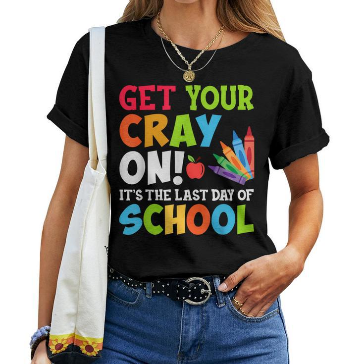 Last Day Of School Get Your Cray On Funny Teacher Women T-shirt