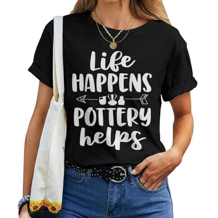 Life Happens Pottery Helps Pottery Women Women T-shirt