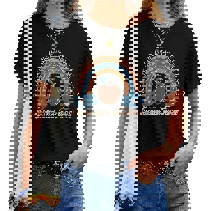 Because Your Life Is Worth My Time Substitute Teacher Tutor Women T-shirt