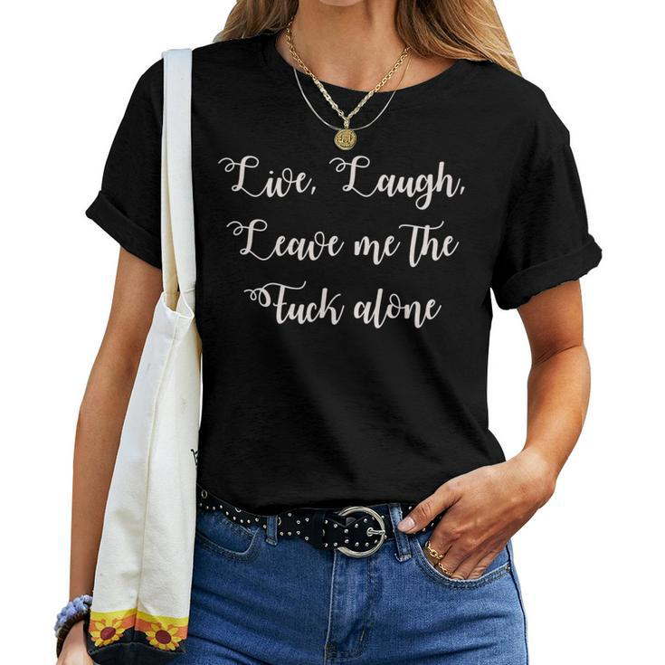 Live Laugh Leave Me Alone Sarcastic Explicit Quote Women T-shirt