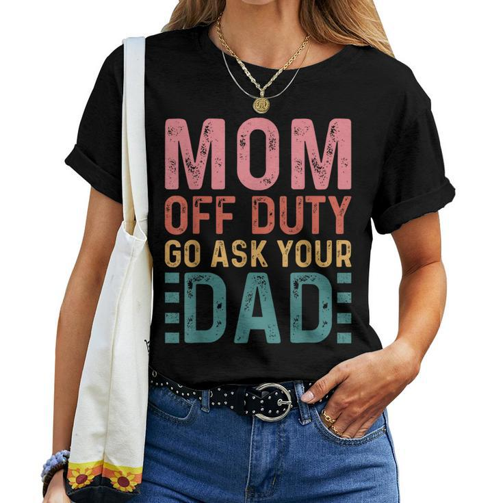 Mom Off Duty Go Ask Your Dad Mom Vintage Women T-shirt