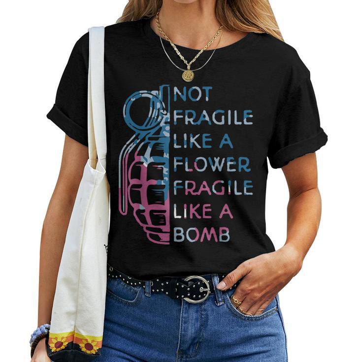 Not Fragile Like A Flower Fragile Like A Bomb Feminist Women T-shirt