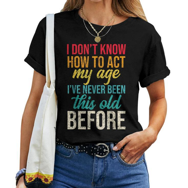 Old People Sayings I Dont Know How To Act My Age s For Old People Women T-shirt