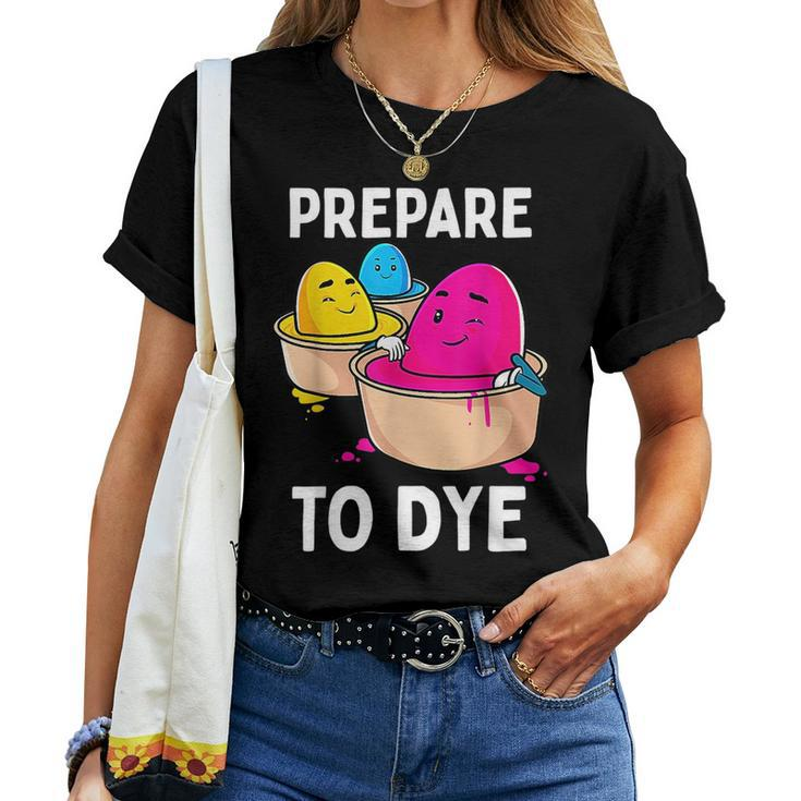 Prepare To Dye Easter Egg Dyeing Eggs Women Men Kids Women T-shirt