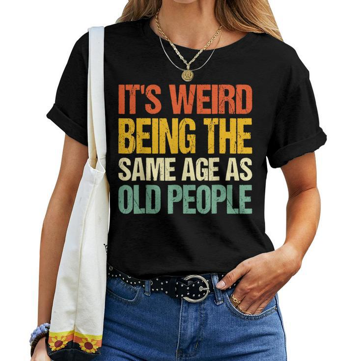 Retro Its Weird Being The Same Age As Old People s For Old People Women T-shirt