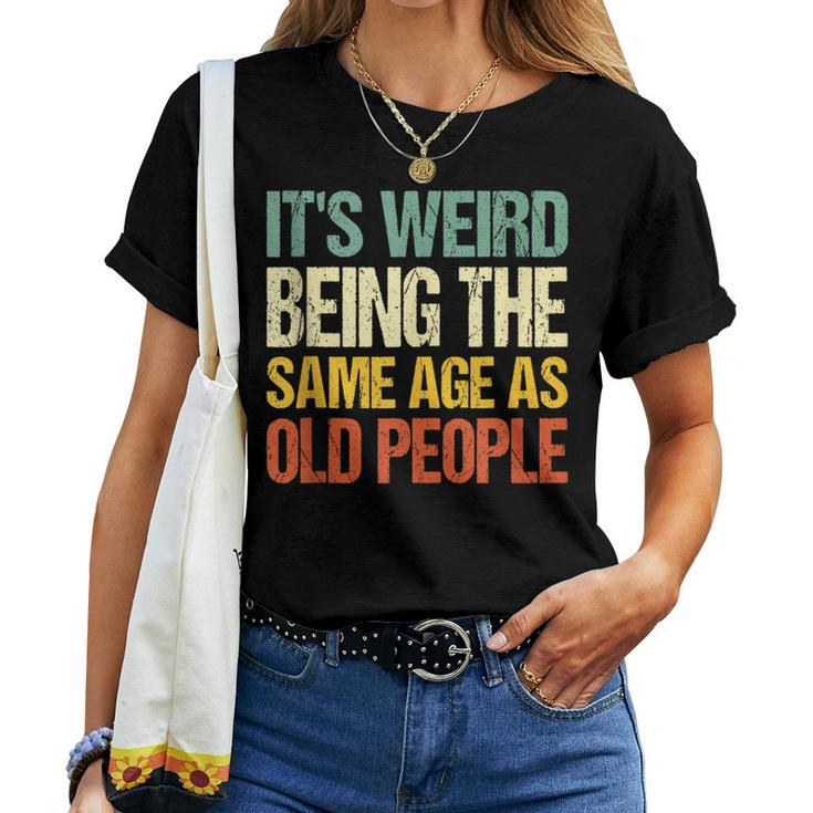 Retro Its Weird Being The Same Age As Old People Sarcastic  Women T-shirt Crewneck Short Sleeve Graphic