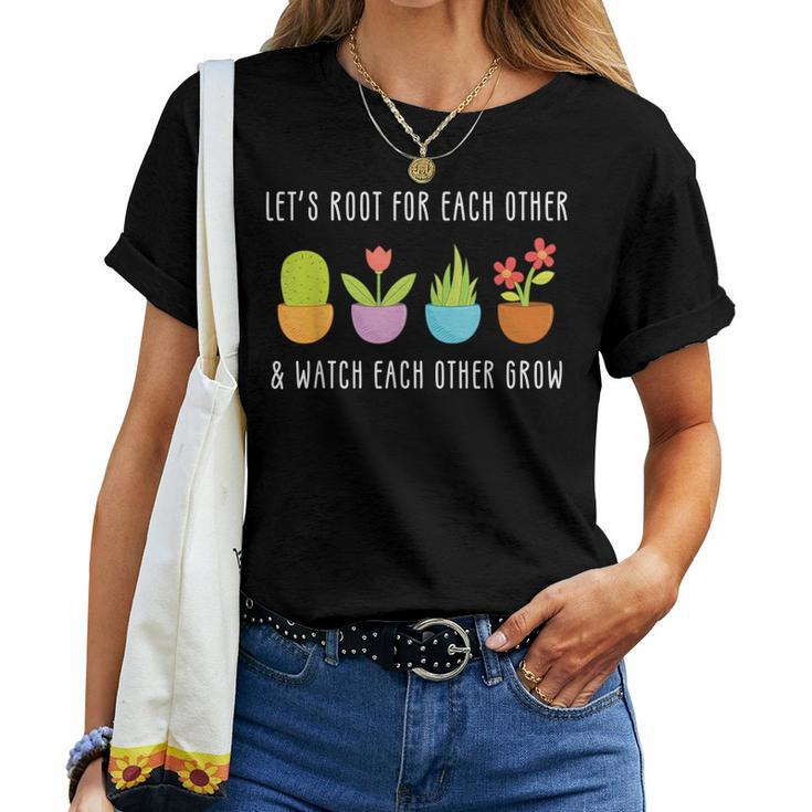 Lets Root For Each Other And Watch Each Other Grow Women T-shirt