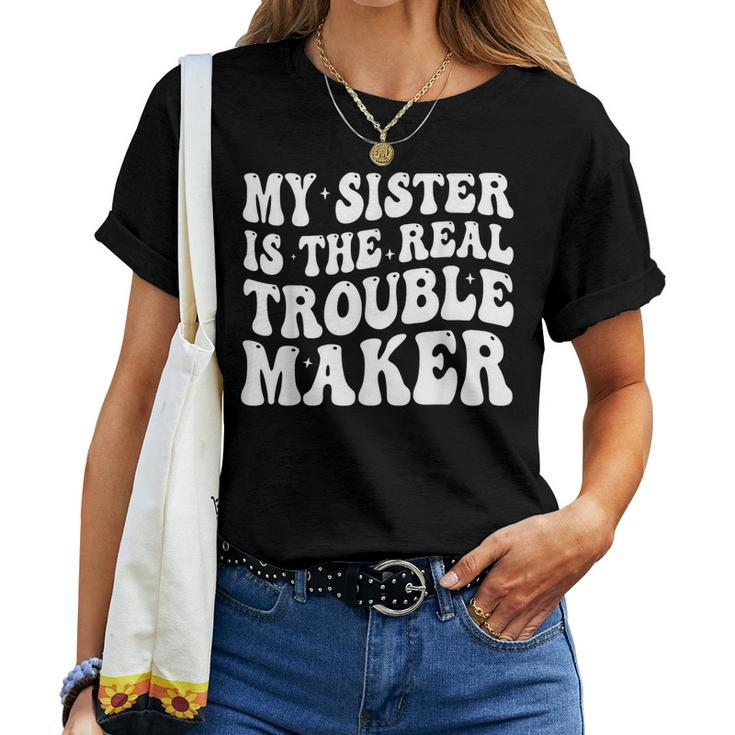 My Sister Is The Real Trouble Maker Girls Boys Groovy For Sister Women T-shirt Crewneck