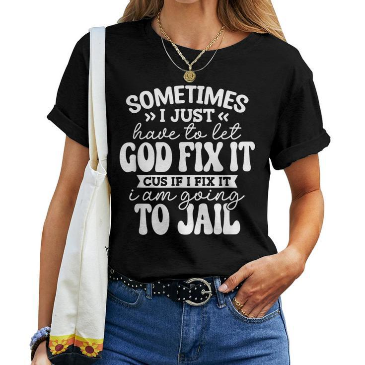 Sometimes I Just Have To Let God Fix It Funny Sarcastic Women T-shirt