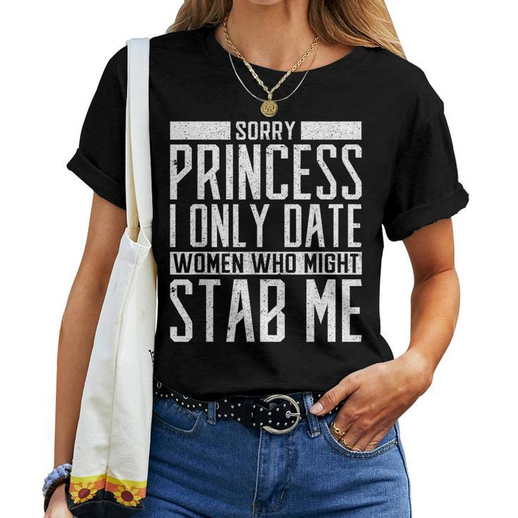 Sorry Princess I Only Date Who Might Stab Me Quote Women T-shirt