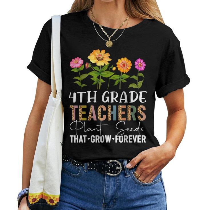 Teachers Plant Seeds That Grow Forever 4Th Grade Flower Plant Lover Women T-shirt