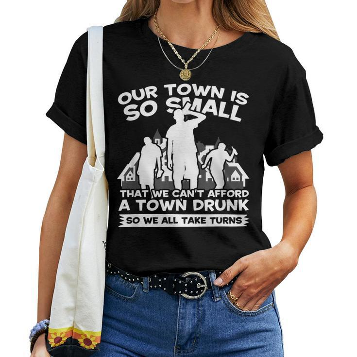 Our Town Is Small We Cant Afford Town Drunk So We Take Turns Women T-shirt