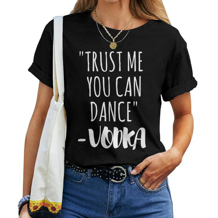 Trust Me You Can Dance Vodka Vodka Women T-shirt