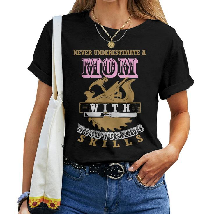 Never Underestimate A Mom With Woodworking Skills Cool For Mom Women T-shirt