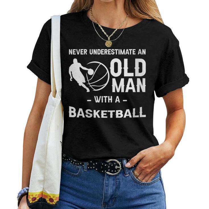 Never Underestimate An Old Man With A Basketball -- Women T-shirt