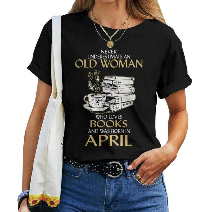 Never Underestimate An Old Woman Loves Books Born In April Women T-shirt