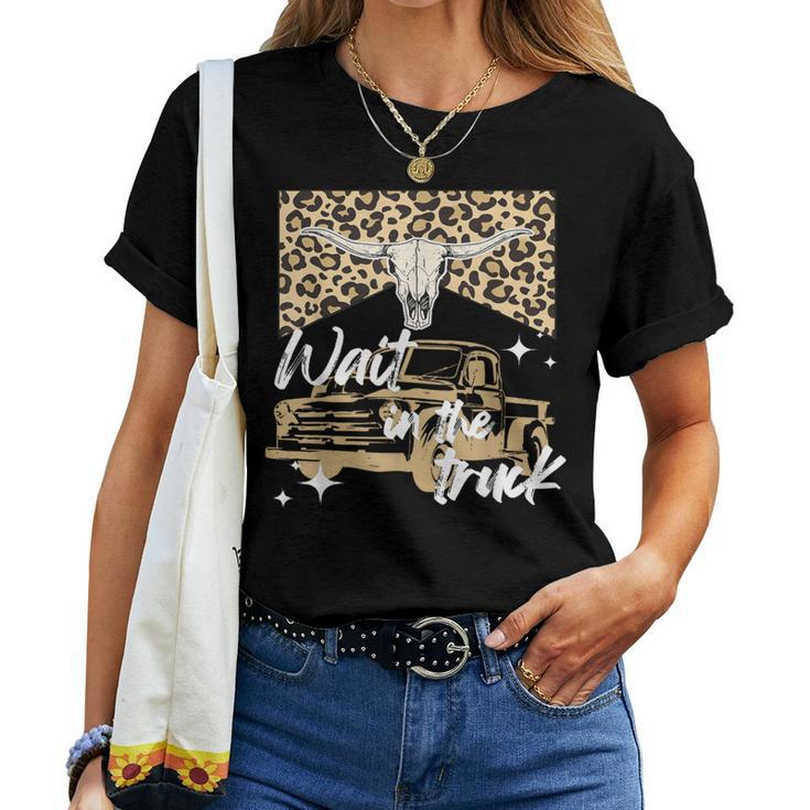 Wait In The Truck Boho Western Country Cowgirl Women T-shirt