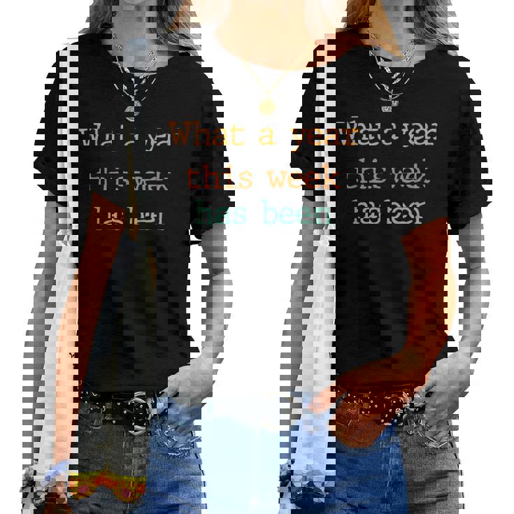 What A Ye-Ar This We-Ek Has Been Women T-shirt