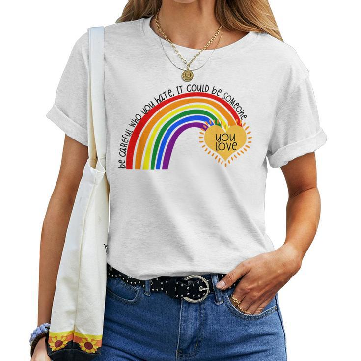 Be Careful Who You Hate Pride Rainbow Gay Pride Ally Lgbtq Women T-shirt