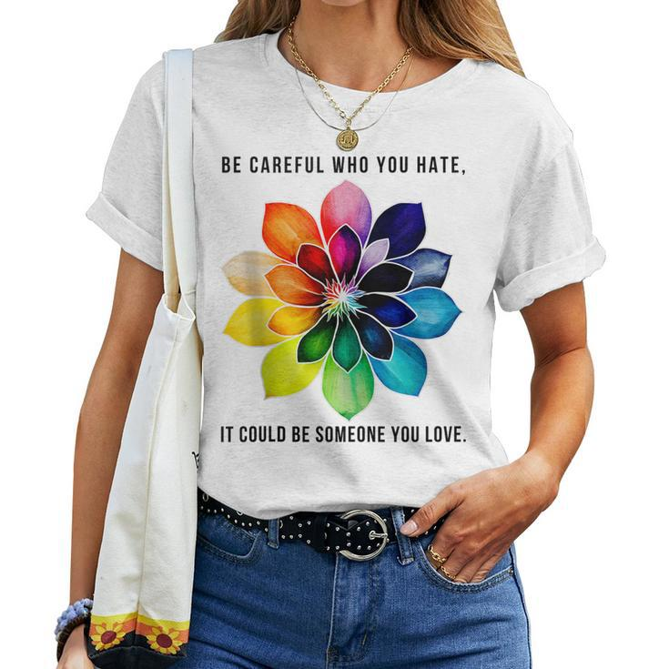 Be Careful Who You Hate It Could Be Someone You Love Women T-shirt