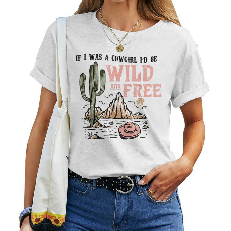Cowgirl Horses Desert If I Was Cowgirl Id Be Wild And Free Women T-shirt
