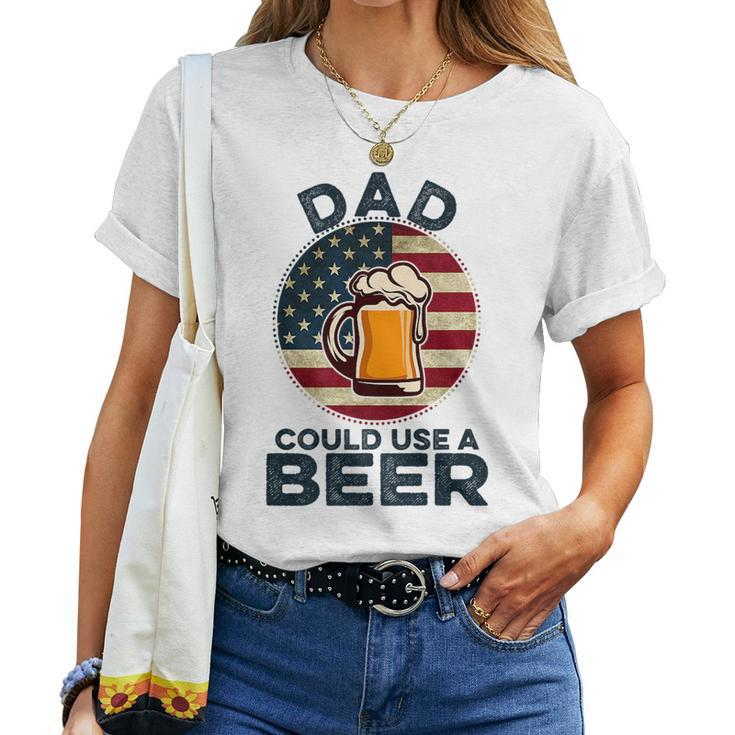 Dad Could Use A Beer Funny Fathers Day Dad Drinking  Women T-shirt