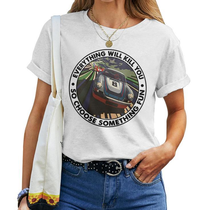 Everything Will Kill You So Choose Something Fun Race Car Women T-shirt