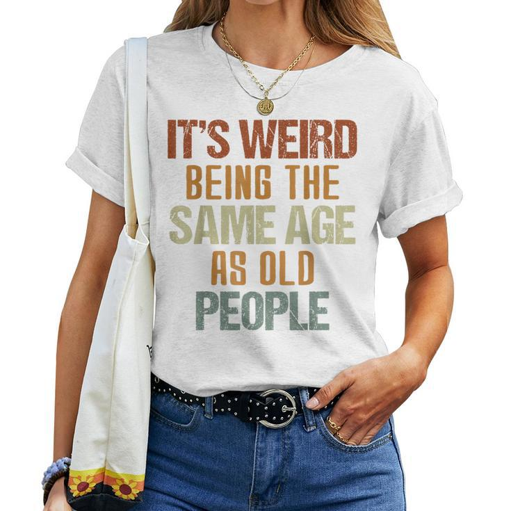Its Weird Being The Same Age As Old People Retro s For Old People Women T-shirt