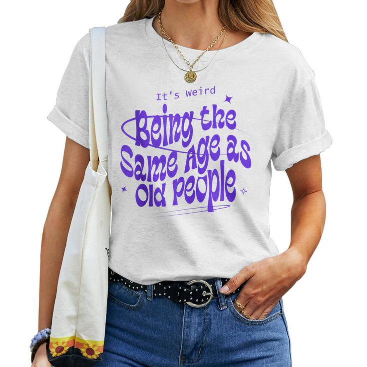 Its Weird Being The Same Age As Old People Retro s For Old People Women T-shirt