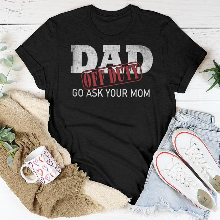 Dad Off Duty Go Ask Your Mom Fathers Day Women T-shirt Unique Gifts