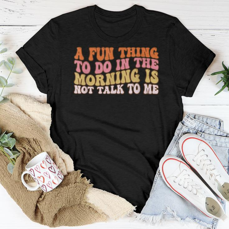 Groovy A Fun Thing To Do In The Morning Is Not Talk To Me Women T-shirt Unique Gifts