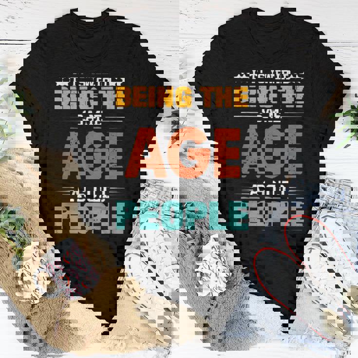 Its Weird Being The Same Age As Old People Sarcastic Retro s For Old People Women T-shirt Unique Gifts