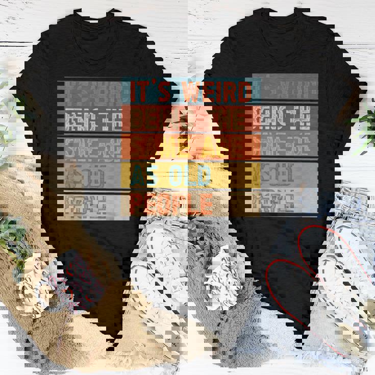 It's Weird Being The Same Age As Old People Women T-shirt Unique Gifts