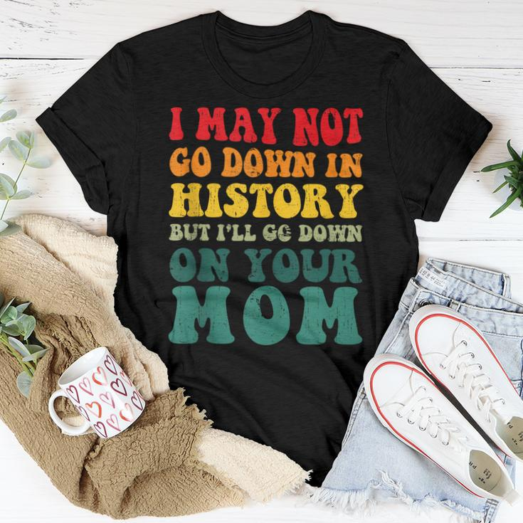I May Not Go Down In History But Ill Go Down On Your Mom Women T-shirt Unique Gifts