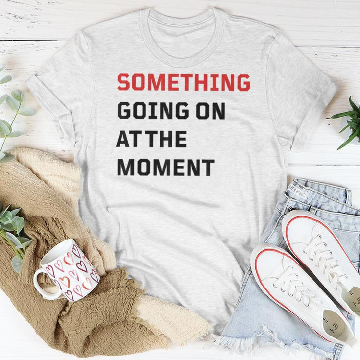 Something Going On At The Moment Women T-shirt Funny Gifts